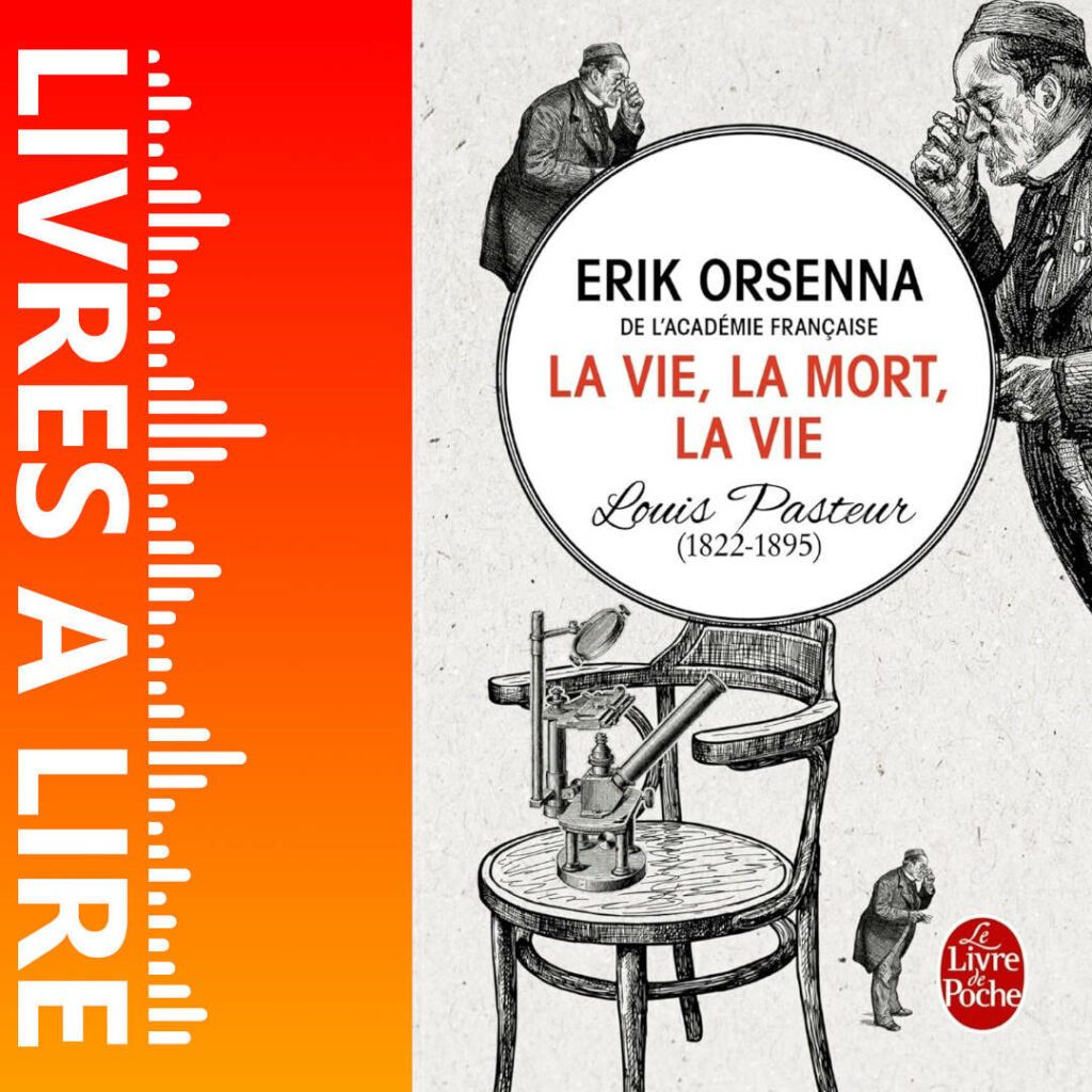Louis Pasteur : La vie, la mort, la vie de Erik Orsenna