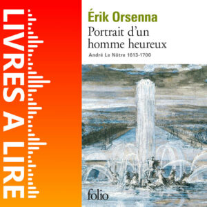 Portrait d’un homme heureux : André Le Nôtre de Erik Orsenna