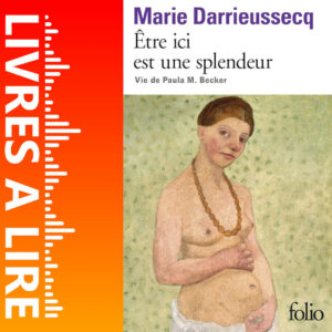 Être ici est une splendeur de Marie DARRIEUSSECQ