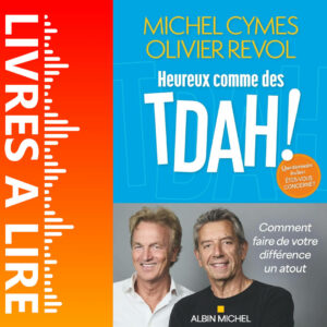 Heureux comme des TDAH ! Comment faire de votre différence un atout de Michel Cymes et Olivier Revol