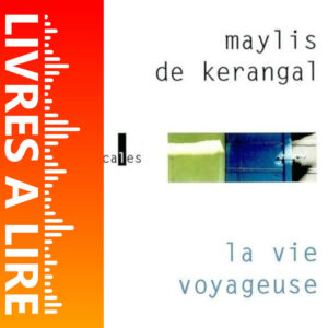 La Vie voyageuse de Maylis DE KERANGAL