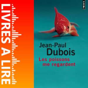 Les Poissons me regardent de Jean-Paul DUBOIS