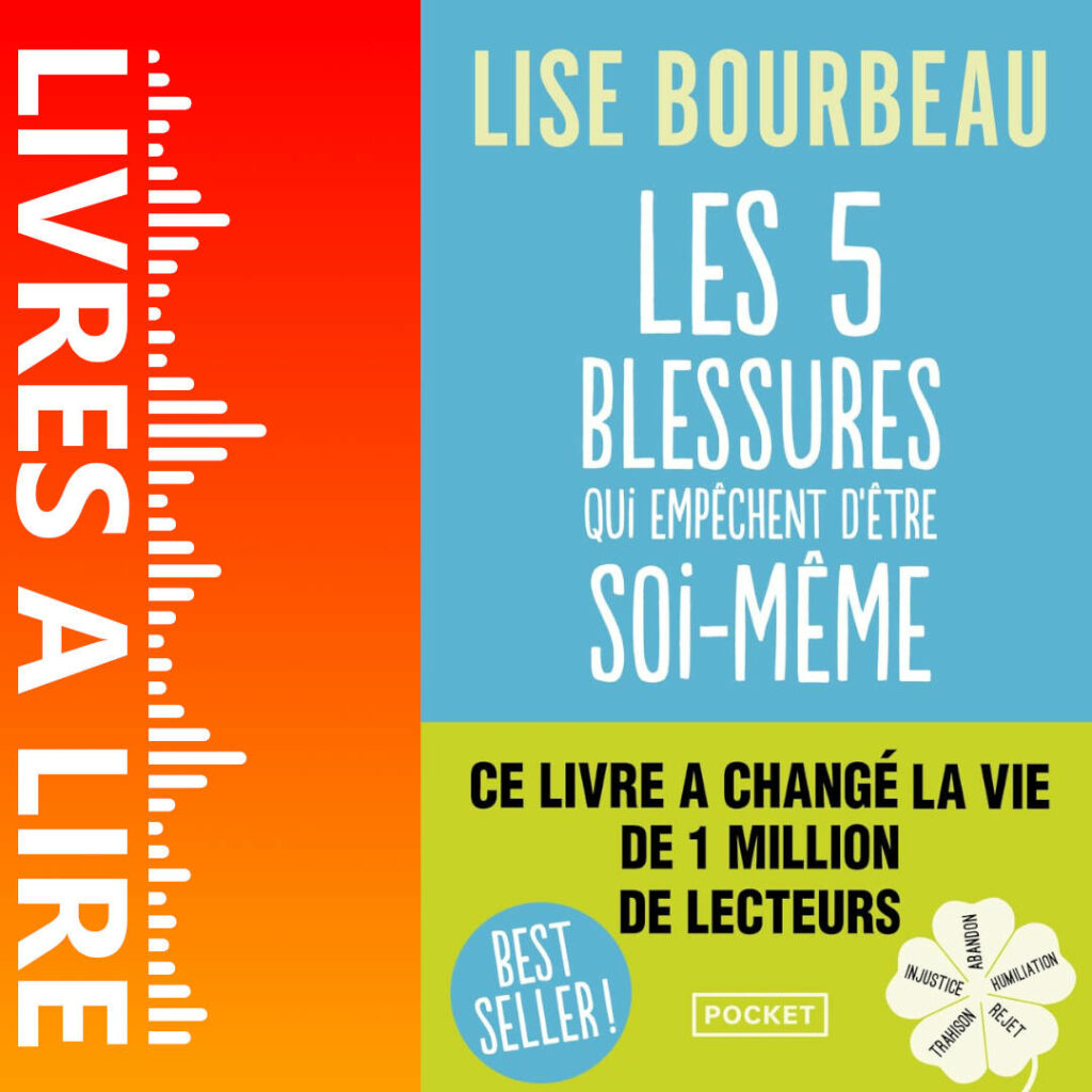 Les cinq blessures qui empêchent d'être soi-même : Rejet, abandon, humiliation, trahison, injustice de Lise Bourbeau