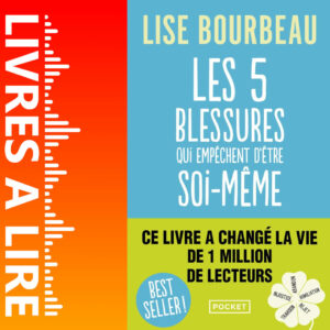Les cinq blessures qui empêchent d'être soi-même : Rejet, abandon, humiliation, trahison, injustice de Lise Bourbeau