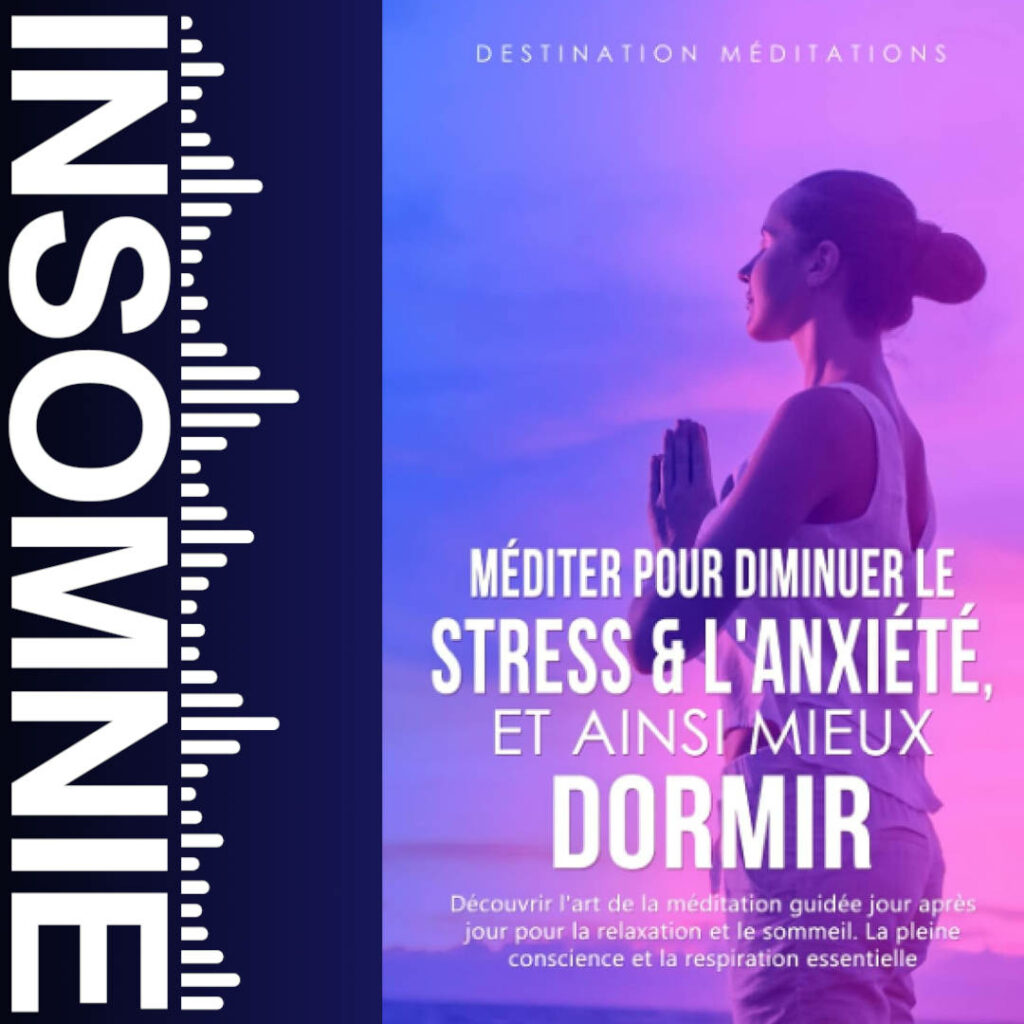 Méditer pour diminuer le stress & l'anxiété, et ainsi mieux dormir de Destination Méditations