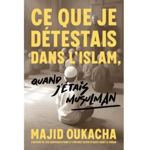 Ce que je détestais dans l'islam, quand j'étais musulman de Majid Oukacha