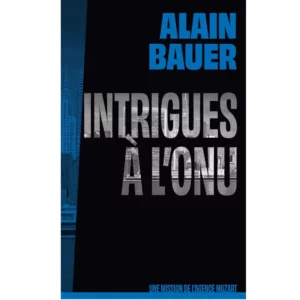 Intrigues à l'ONU, une mission de l'agence Mozart (Tome 4) de Alain Bauer