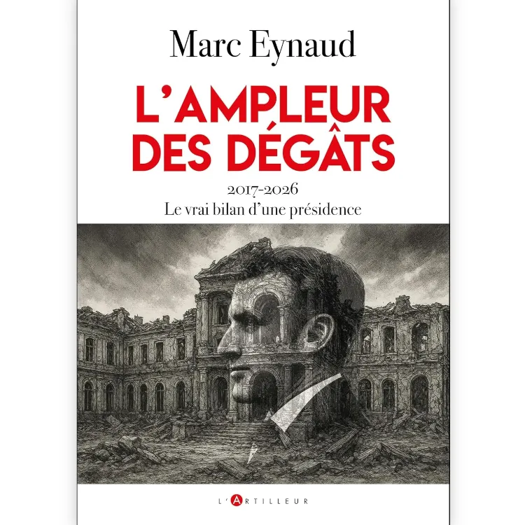 L'ampleur des dégâts - 2017-2026 Le vrai bilan d'une présidence de Marc Eynaud