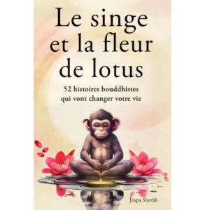 Le singe et la fleur de lotus - 52 histoires bouddhistes qui vont changer votre vie de Jinpa Sherab