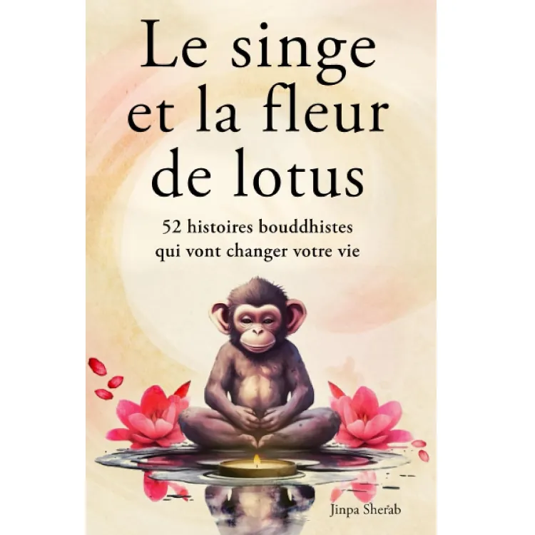 Le singe et la fleur de lotus - 52 histoires bouddhistes qui vont changer votre vie de Jinpa Sherab
