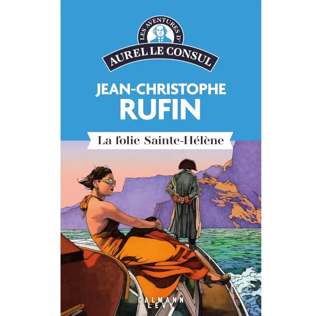 Les aventures d'Aurel le consul - La Folie Sainte Hélène de Jean-Christophe Rufin