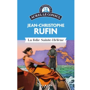 Les aventures d'Aurel le consul - La Folie Sainte Hélène de Jean-Christophe Rufin