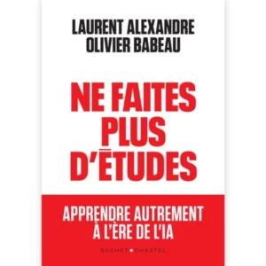 Ne faites plus d'études - Apprendre autrement à l'ère de l'IA de Laurent Alexandre