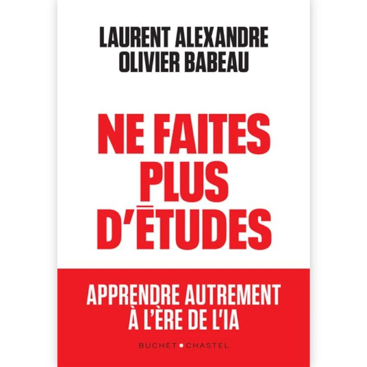 Ne faites plus d'études - Apprendre autrement à l'ère de l'IA de Laurent Alexandre