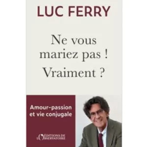 Ne vous mariez jamais ! Vraiment ? de Luc Ferry