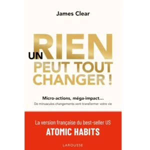 Un rien peut tout changer - De minuscules changements vont transformer votre vie de James Clear